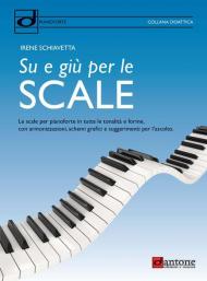 Su e giù per le scale. Le scale per pianoforte in tutte le tonalità e forme, con armonizzazioni, schemi grafici e suggerimenti per l'ascolto