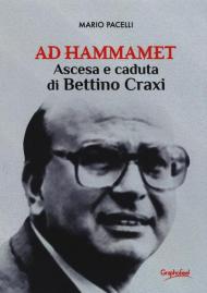 Ad Hammamet. Ascesa e caduta di Bettino Craxi