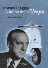 Enrico Piaggio. L'uomo della Vespa