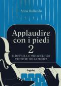 Applaudire con i piedi 2. Il difficile e meraviglioso mestiere della musica