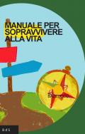 Manuale per sopravvivere alla vita