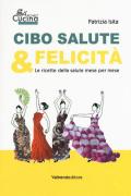 Cibo, salute & felicità. Le ricette della salute mese per mese