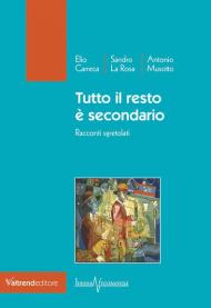 Tutto il resto è secondario. Racconti sgretolati