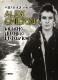 Alex Chilton. Un uomo chiamato distruzione