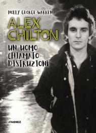 Alex Chilton. Un uomo chiamato distruzione