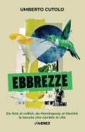 Ebbrezze. Da Noé al colibrì, da Hemingway al martini