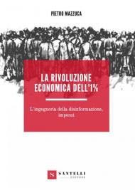 La rivoluzione economica dell'1%. L'ingegneria della disinformazione, imperat