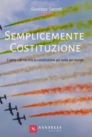 Semplicemente Costituzione. Capire con facilità la Costituzione più bella del mondo