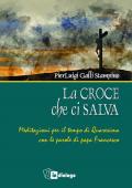 La croce che ci salva. Meditazioni per il tempo di Quaresima sulle parole di Papa Francesco