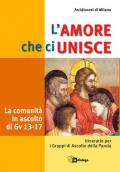 L' amore che ci unisce. La comunità in ascolto di Giovanni 13-17. Itinerario per i gruppi di ascolto della parola