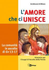 L' amore che ci unisce. La comunità in ascolto di Giovanni 13-17. Itinerario per i gruppi di ascolto della parola