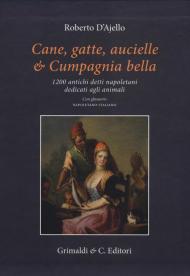 Cane, gatte, aucielle, e cumpagnia bella. 1200 antichi detti napoletani dedicati agli animali
