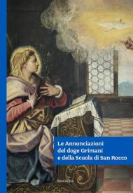 Le Annunciazioni del doge Grimani e della Scuola di San Rocco. Ediz. illustrata