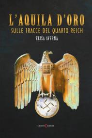 L' aquila d'oro. Sulle tracce del quarto Reich