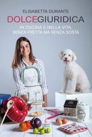 Dolcegiuridica. In cucina e nella vita, senza fretta ma senza sosta