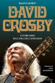 David Crosby. Ultimo eroe dell'era dell'Acquario