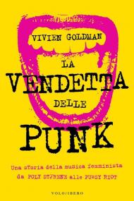 La vendetta delle punk. Una storia della musica femminista da Poly Styrene alle Pussy Riot