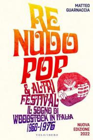 Re Nudo pop & altri festival. Il sogno di Woodstock in Italia. 1968-1976