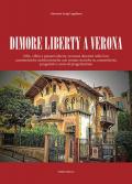 Dimore Liberty a Verona. Ville, villini e palazzi Liberty veronesi descritti nelle loro caratteristiche architettoniche con notizie storiche su committenti, progettisti e anno di progettazione