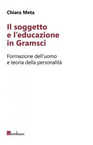 Il soggetto e l'educazione in Gramsci. Formazione dell'uomo e teoria della personalità