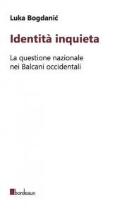 Identità inquieta. La questione nazionale nei Balcani occidentali