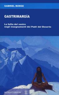Gastrimargia. La follia del ventre negli insegnamenti dei Padri del Deserto