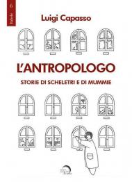 L' antropologo. Storie di scheletri e di mummie