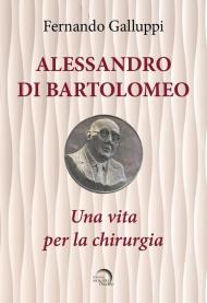 Alessandro di Bartolomeo. Una vita per la chirurgia