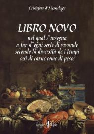 Libro novo. Nel qual s'insegna a far d'ogni sorte di vivande secondo la diversità de i tempi così di carne come di pesce (rist. anast.)