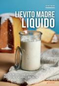 Lievito madre liquido. Dalla tecnica alle ricette, tutti i segreti della gestione Pagani