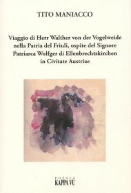 Viaggio di Herr Walther von der Vogelweide nella Patria del Friuli, ospite del Signore Patriarca Wolfger di Ellenbrechtskirken in Civitate Austriae