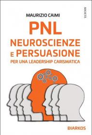 PNL. Neuroscienze e persuasione per una leadership carismatica