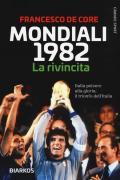 Mondiali 1982. La rivincita. Dalla polvere alla gloria: il trionfo dell'Italia