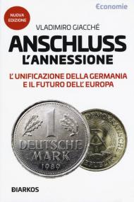 Anschluss. L'annessione. L'unificazione della Germania e il futuro dell'Europa. Nuova ediz.