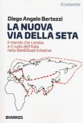 La nuova Via della seta. Il mondo che cambia e il ruolo dell'Italia nella Belt and Road Initiative