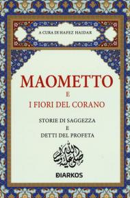 Maometto e i fiori del Corano. Storie di saggezza e detti del profeta