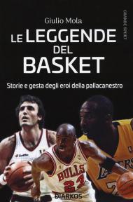 Le leggende del basket. Storie e gesta degli eroi della pallacanestro