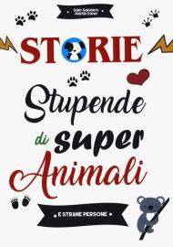 Storie stupende di super animali e strane persone