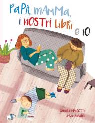 Papà, mamma, i nostri libri e io. Ediz. a colori