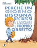 Perché un giorno bisogna decidersi a lasciare il proprio orsetto. Ediz. a colori