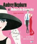 Audrey Hepburn e Hubert de Givenchy. Storia vera di un'amicizia. Ediz. a colori