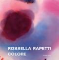 Rossella Rapetti. Colore. Catalogo della mostra (Segrate, 5 dicembre 2019-9 gennaio 2020). Ediz. illustrata
