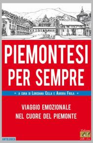 Piemontesi per sempre. Viaggio emozionale nel cuore del Piemonte