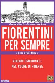 Fiorentini per sempre. Viaggio emozionale nel cuore di Firenze