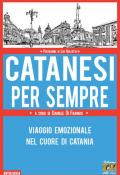 Catanesi per sempre. Viaggio emozionale nel cuore di Catania