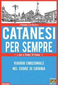 Catanesi per sempre. Viaggio emozionale nel cuore di Catania