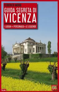 Guida segreta di Vicenza. I luoghi, i personaggi, le leggende