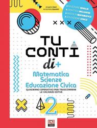 Tu conti di +. Matematica. Scienze. Educazione civica. Quaderno operativo per trascorrere le vacanze estive. Per la Scuola media vol.2