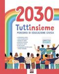 2030 tuttinsieme. Percorsi di educazione civica. Per le Scuole superiori