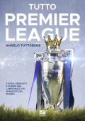 Tutto premier league. Storia, aneddoti e numeri del campionato più sfarzoso del mondo